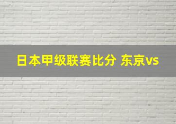 日本甲级联赛比分 东京vs